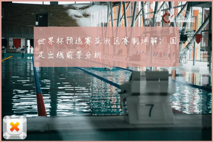 世界杯预选赛亚洲区赛制详解:国足出线前景分析