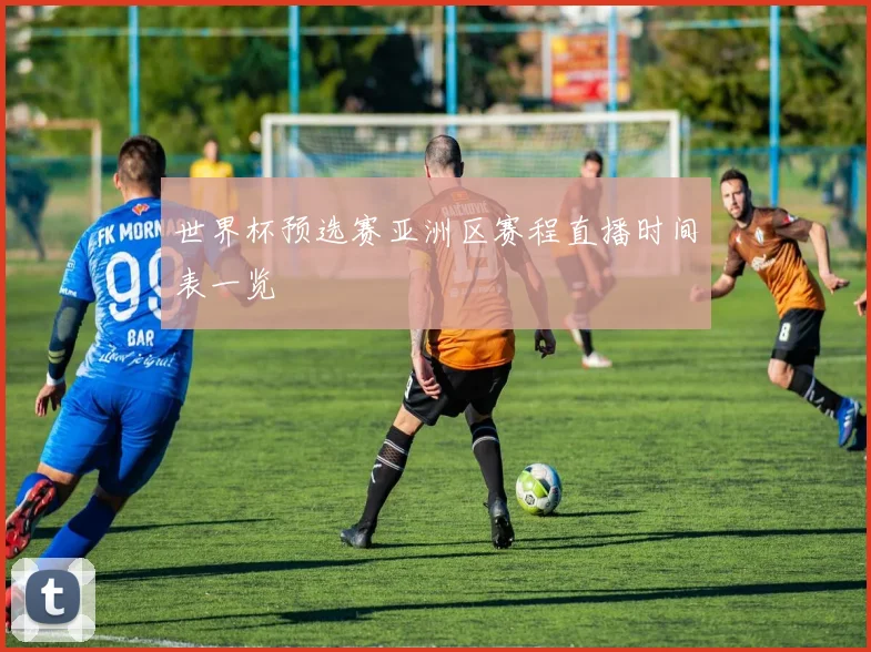 世界杯预选赛亚洲区赛程直播时间表一览