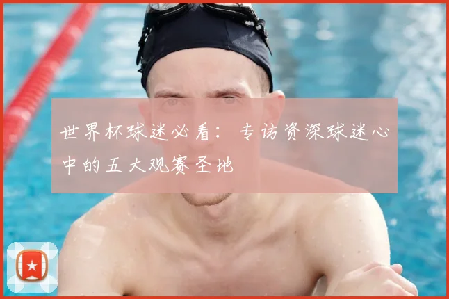 世界杯球迷必看:专访资深球迷心中的五大观赛圣地