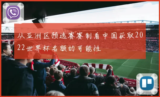 从亚洲区预选赛赛制看中国获取2022世界杯名额的可能性