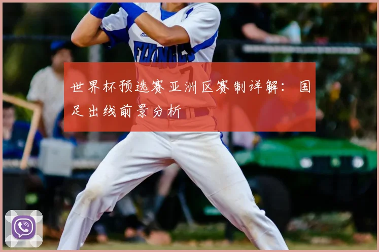 世界杯预选赛亚洲区赛制详解:国足出线前景分析