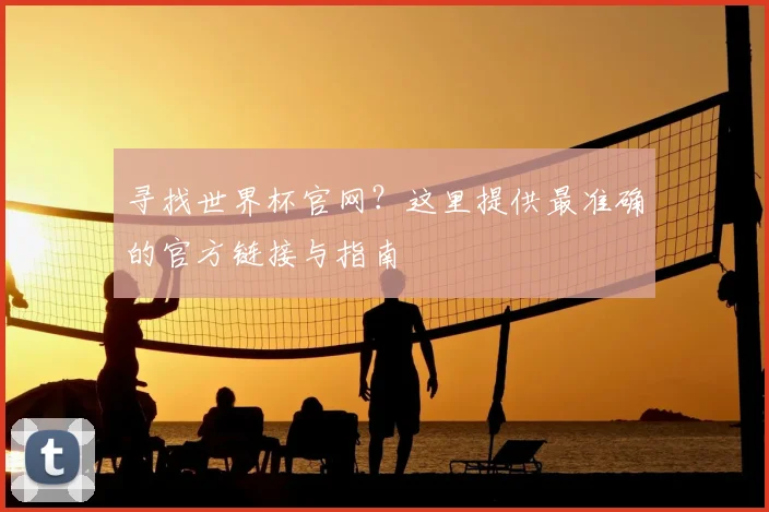 寻找世界杯官网？这里提供最准确的官方链接与指南