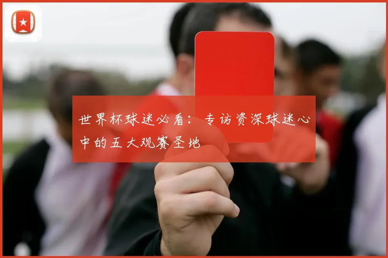 世界杯球迷必看:专访资深球迷心中的五大观赛圣地