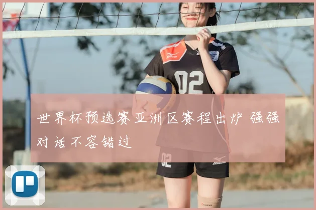 世界杯预选赛亚洲区赛程出炉 强强对话不容错过